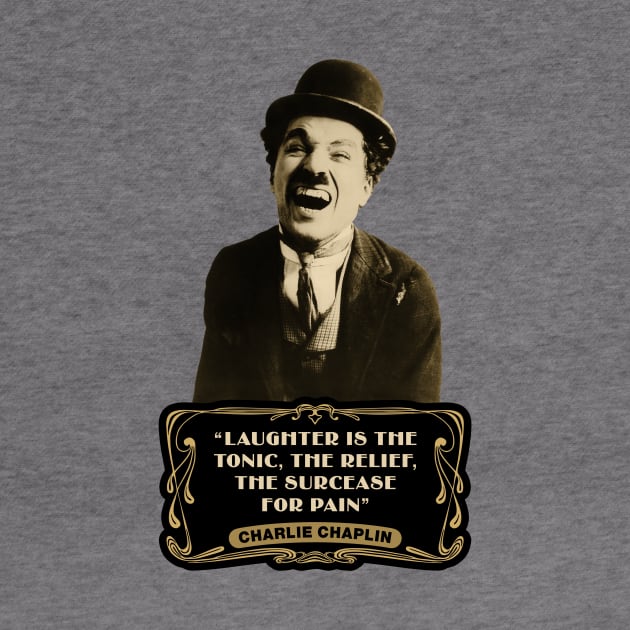 Charlie Chaplin Quotes: "Laughter Is The Tonic, The Relief, The Surcease For Pain" by PLAYDIGITAL2020